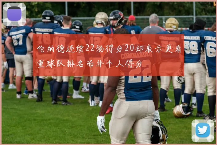 伦纳德连续22场得分20却表示更看重球队排名而非个人得分