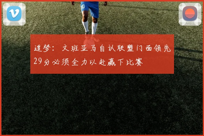追梦：文班亚马自认联盟门面领先29分必须全力以赴赢下比赛